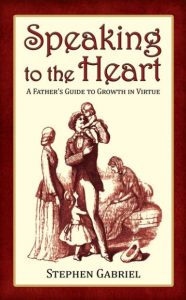 Speaking to the Heart A Father's Guide to growth in Virtues